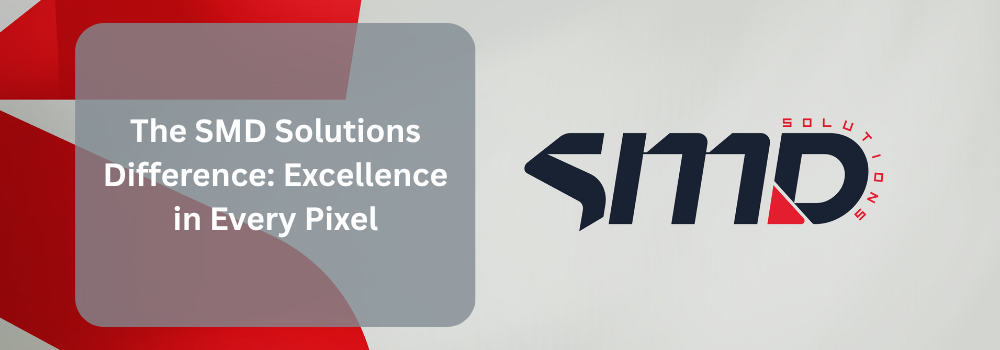 The SMD Solutions Difference: Excellence in Every Pixel