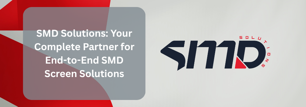 SMD Solutions: Your Complete Partner for End-to-End SMD Screen Solutions