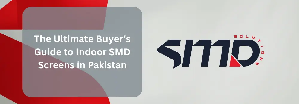 The Ultimate Buyer’s Guide to Indoor SMD Screens in Pakistan