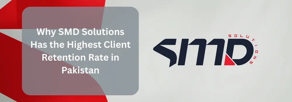 Why SMD Solutions Has the Highest Client Retention Rate in Pakistan