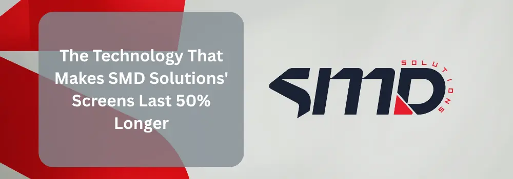The Technology That Makes SMD Solutions’ Screens Last 50% Longer