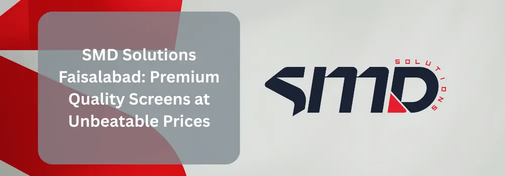 SMD Solutions Faisalabad: Premium Quality Screens at Unbeatable Prices