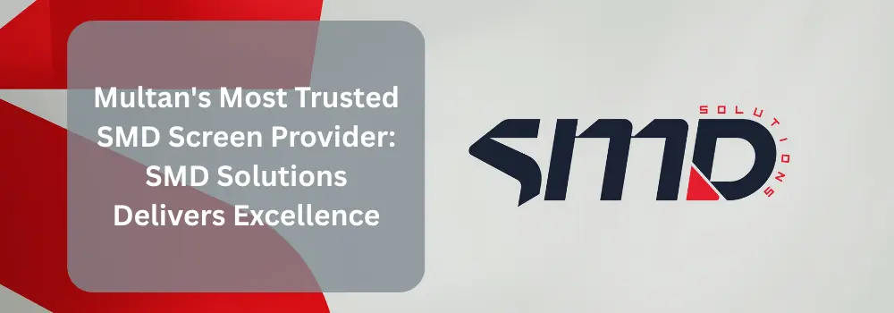 Multan’s Most Trusted SMD Screen Provider: SMD Solutions Delivers Excellence