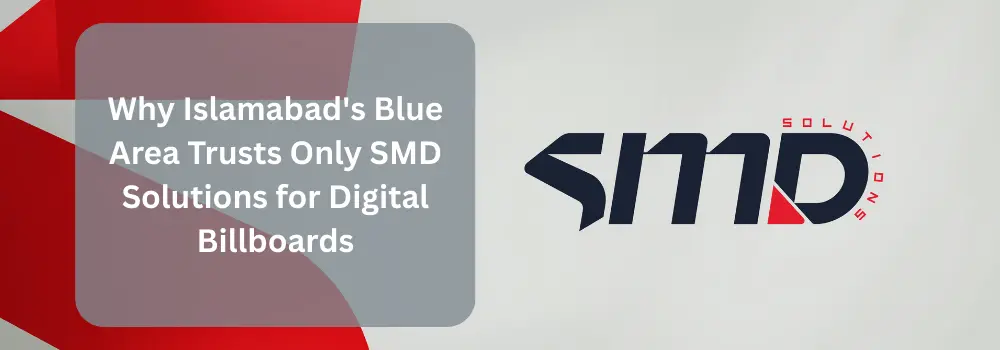 Why Islamabad’s Blue Area Trusts Only SMD Solutions for Digital Billboards